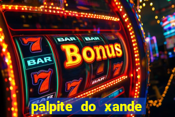 palpite do xande de hoje